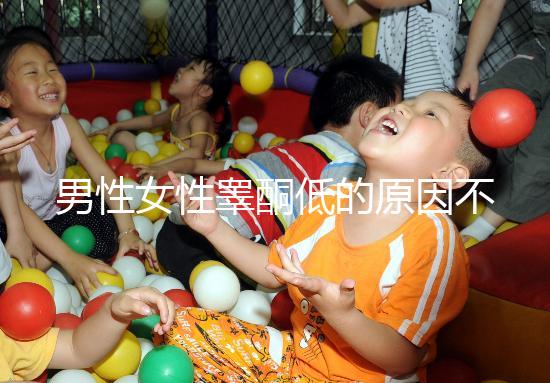 男性女性睪酮低的原因不全一樣,內(nèi)分泌異常只是其中之一