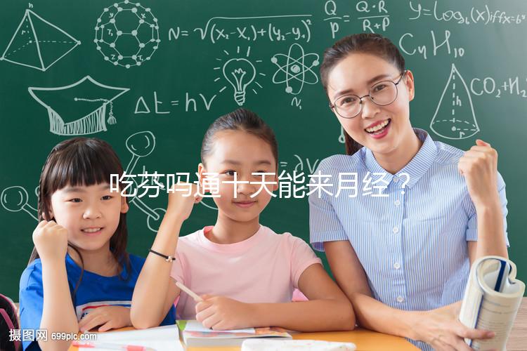 吃芬嗎通十天能來月經(jīng)？婦科醫(yī)生談經(jīng)驗(yàn)，與這3點(diǎn)有關(guān)！