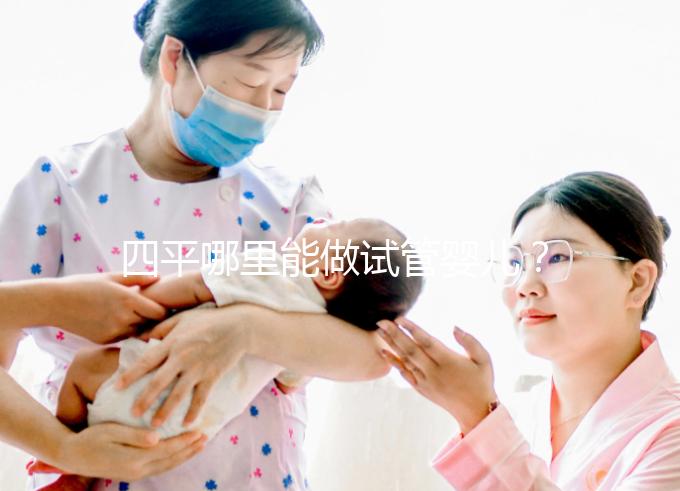 四平哪里能做試管嬰兒?吉林省內姐妹大多選擇這些地方