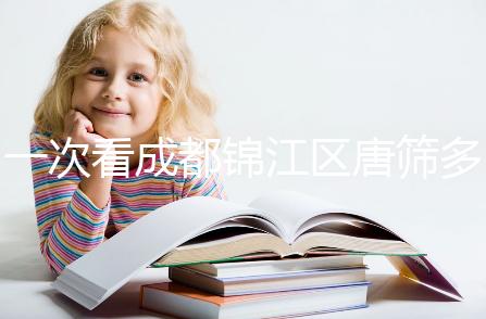 一次看成都錦江區唐篩多少錢,2024年免費滿足條件