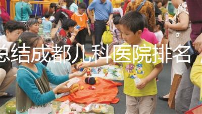 總結成都兒科醫院排名，如何選擇2024武侯區？