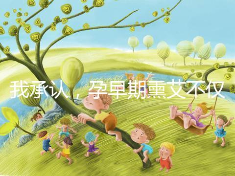 我承認，孕早期熏艾不僅僅只有保胎的作用