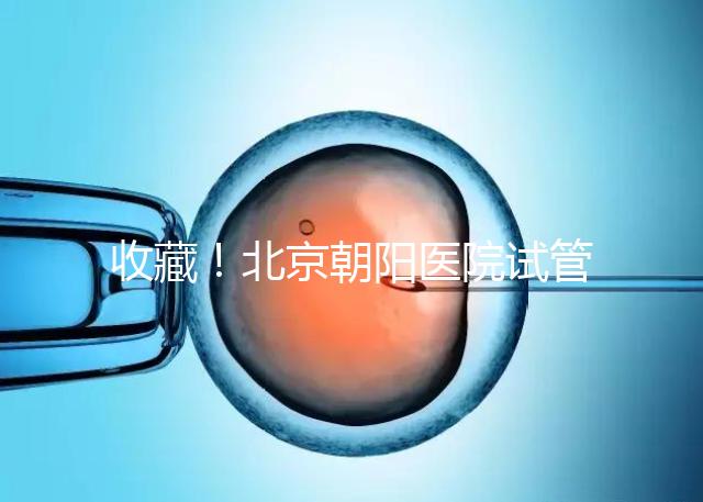 收藏!北京朝陽醫院試管嬰兒流程攻略!