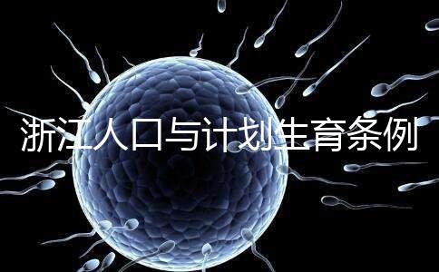 浙江人口與計劃生育條例新規(guī)來了!三孩政策同時出爐