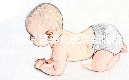 沈陽(yáng)試管嬰兒醫(yī)院新版排名揭曉，盛京、菁華醫(yī)院均在列