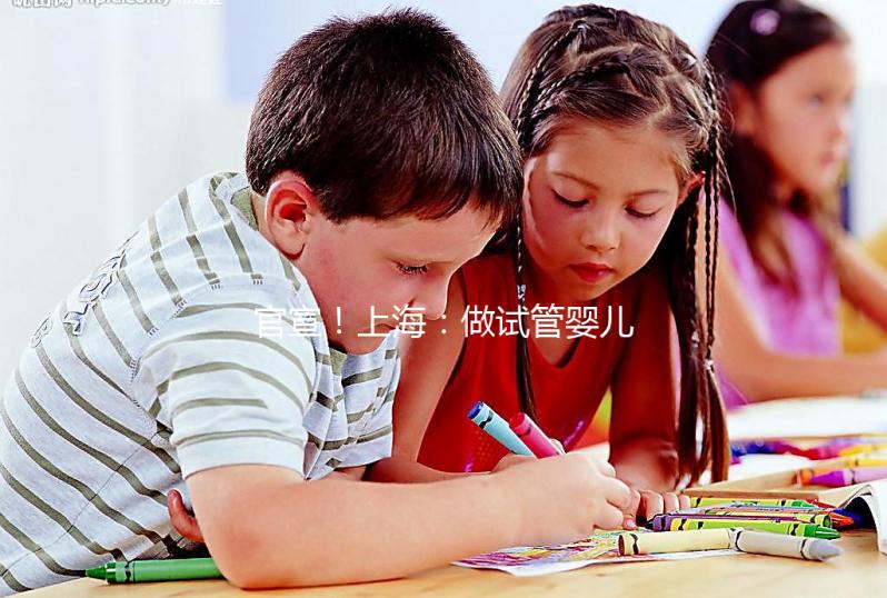 官宣!上海:做試管嬰兒可醫(yī)保報銷