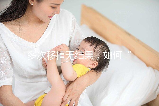 多次移植無(wú)結(jié)果，如何“幸孕”著床