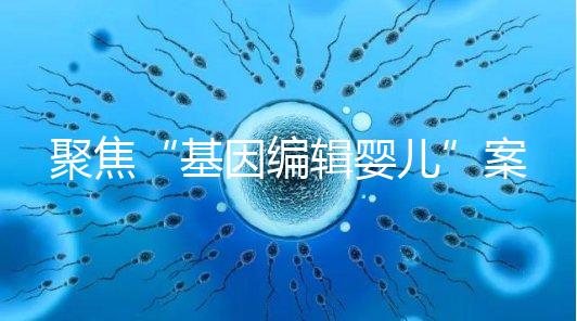聚焦“基因編輯嬰兒”案件