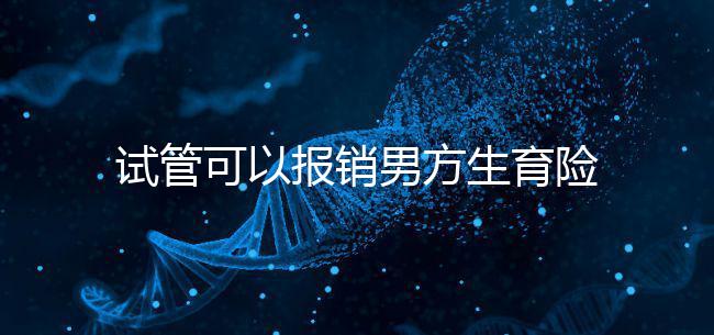 試管可以報(bào)銷男方生育險(xiǎn)嗎?詳解報(bào)銷條件與范圍