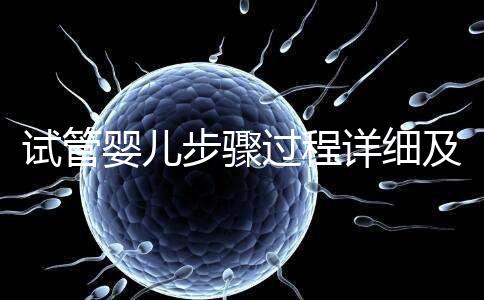 試管嬰兒步驟過程詳細(xì)及注意事項(xiàng)（試管嬰兒步驟）