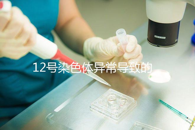 12號染色體異常導(dǎo)致的疾病多嗎?多數(shù)有肌張力障礙
