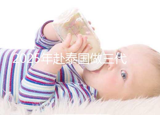 2025年赴泰國(guó)做三代試管嬰兒需要準(zhǔn)備多少錢(qián)？成功幾率高嗎？